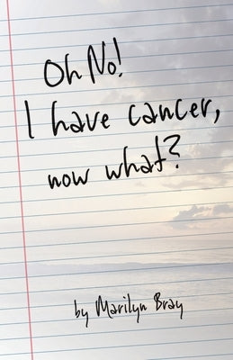 Oh No! I Have Cancer, Now What? by Kelleher, Nicole