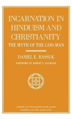 Incarnation in Hinduism and Christianity: The Myth of the God-Man by Bassuk, Daniel E.