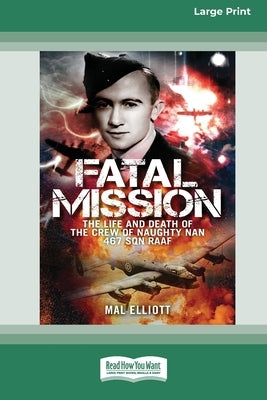Fatal Mission: The Life and Death of the Crew of the Naughty Nan 467 SQN RAAF [Large Print 16pt] by Elliott, Mal
