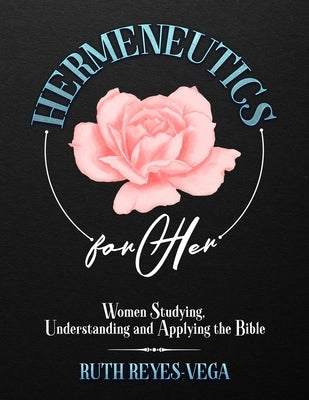 HERmeneutics for Her: Women studying, understanding and applying the Bible by Reyes-Vega, Ruth