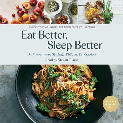 Eat Better, Sleep Better: 75 Recipes That Unlock the Food-Sleep Connection by Craddock, Kat