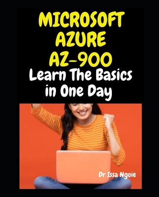 Microsoft Azure Az-900: Learn The Basics in One Day by Ngoie, Issa