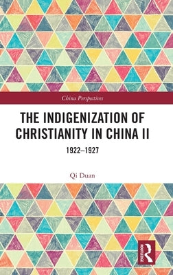The Indigenization of Christianity in China II: 1922-1927 by Duan, Qi