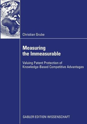 Measuring the Immeasurable: Valuing Patent Protection of Knowledge-Based Competitive Advantages by Grube, Christian