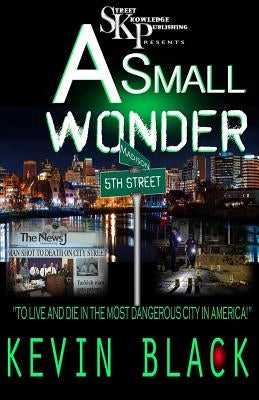 A Small Wonder: To Live And Die In The Most Dangerous City In America by Black, Kevin