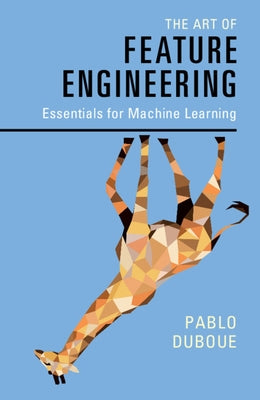 The Art of Feature Engineering: Essentials for Machine Learning by Duboue, Pablo