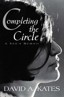 Completing the Circle: A Son's Memoir by Kates, David A.