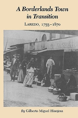 A Borderlands Town in Transition: Laredo, 1755-1870 by Hinojosa, Gilberto Miguel