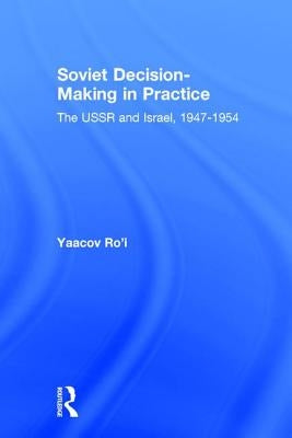 Soviet Decision-Making in Practice: The USSR and Israel, 1947-1954 by Ro'i, Yaacov