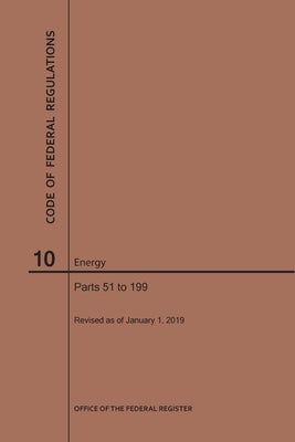 Code of Federal Regulations Title 10, Energy, Parts 51-199, 2019 by Nara