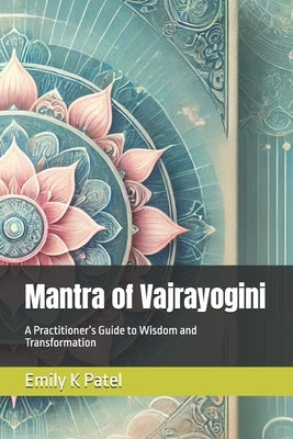 Mantra of Vajrayogini: A Practitioner's Guide to Wisdom and Transformation by Shiva, Rav