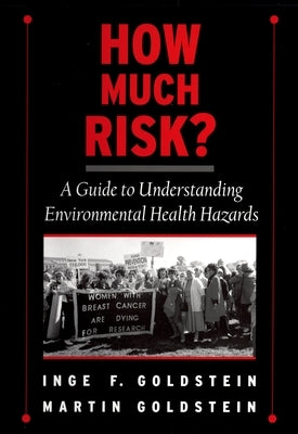 How Much Risk?: A Guide to Understanding Environmental Health Hazards by Goldstein, Inge F.