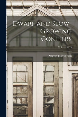Dwarf and Slow-growing Conifers; Volume 1923 by Hornibrook, Murray