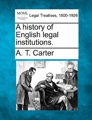 A History of English Legal Institutions. by Carter, A. T.