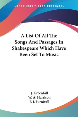 A List Of All The Songs And Passages In Shakespeare Which Have Been Set To Music by Greenhill, J.