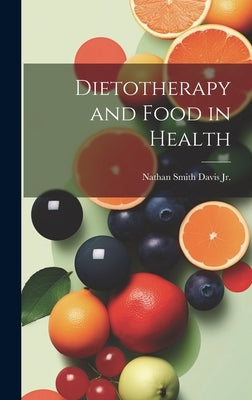 Dietotherapy and Food in Health by Smith Davis, Nathan, Jr.