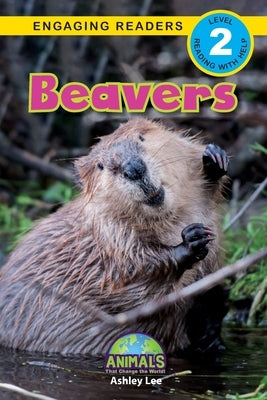 Beavers: Animals That Change the World! (Engaging Readers, Level 2) by Lee, Ashley