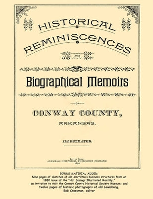 Historical Reminiscences and Biographical Memoirs of Conway County, Arkansas, 1890 by Crossman, Bob O.