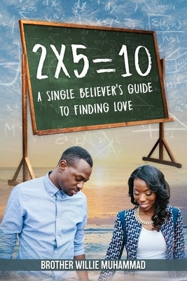 2 X 5 = 10: A Self-Help Book for Single Believers Looking for Love! by Muhammad, Willie