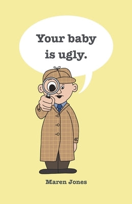 Your baby is ugly. by Jones, Maren