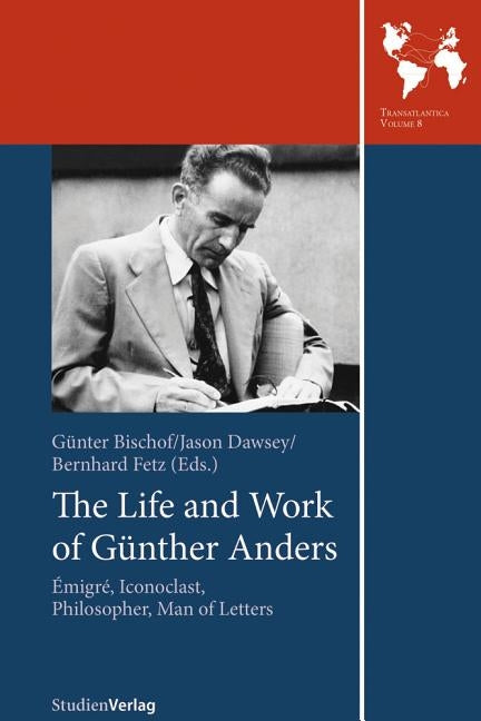 The Life and Work of Gunther Anders: Emigre, Iconoclast, Philosopher, Man of Letters by Bischof, Gunter