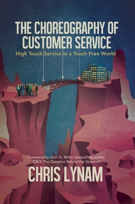 The Choreography of Customer Service: High Touch Service in a Touch Free World by Lynam, Chris