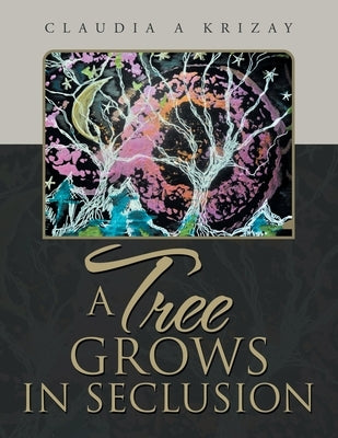 A Tree Grows in Seclusion by Krizay, Claudia a.