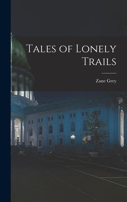Tales of Lonely Trails by Grey, Zane