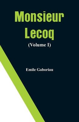 Monsieur Lecoq (Volume I) by Gaboriau, Emile