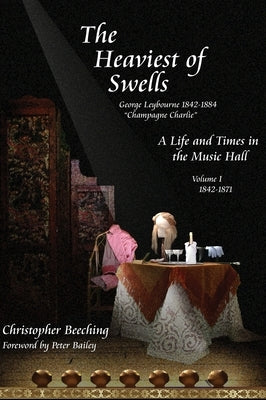 The Heaviest of Swells Vol I; A Life and Times in the Music Hall by Beeching, Christopher