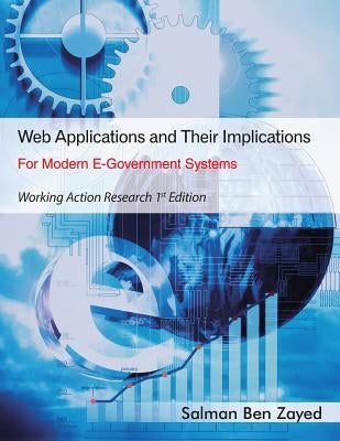 Web Applications and Their Implications for Modern E-Government Systems: Working Action Research 1st Edition by Zayed, Salman Ben