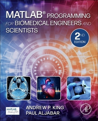 MATLAB Programming for Biomedical Engineers and Scientists by King, Andrew P.