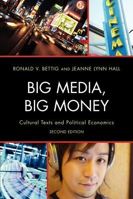 Big Media, Big Money: Cultural Texts and Political Economics by Bettig, Ronald V.