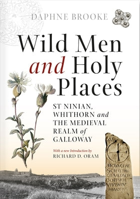Wild Men and Holy Places: St Ninian, Whithorn and the Medieval Realm of Galloway by Brooke, Daphne