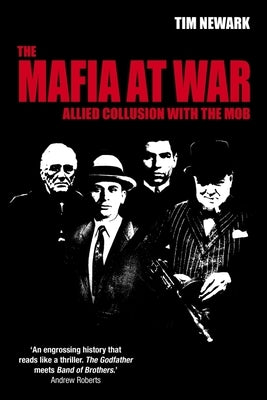 The Mafia at War: Allied Collusion with the Mob by Newark, Tim