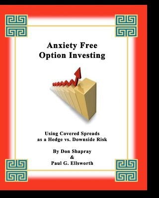 Anxiety Free Option Investing: Using Covered Spreads As A Hedge Vs. Downside Risk by Ellsworth, Paul G.