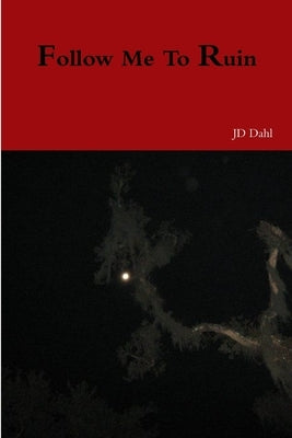 Follow Me To Ruin by Dahl, Jd