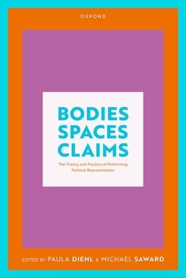 Bodies, Spaces, Claims: The Theory and Practice of Performing Political Representation by Diehl, Paula