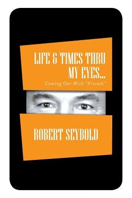 Life & Times Thru My Eyes... by Seybold, Robert