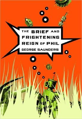The Brief and Frightening Reign of Phil by Saunders, George