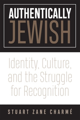Authentically Jewish: Identity, Culture, and the Struggle for Recognition by Charmé, Stuart Z.