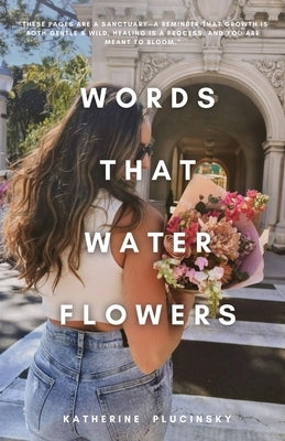 Words That Water Flowers by Plucinsky, Katherine