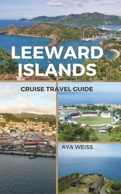 Leeward Islands Cruise Travel Guide by Weiss, Aya