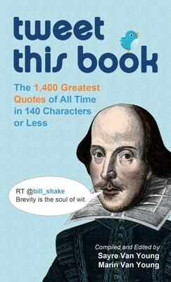 Tweet This Book: The 1,400 Greatest Quotes of All Time in 140 Characters or Less by Van Young, Sayre