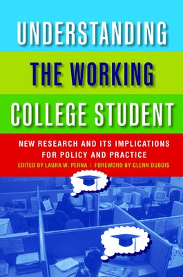 Understanding the Working College Student: New Research and Its Implications for Policy and Practice by Perna, Laura W.