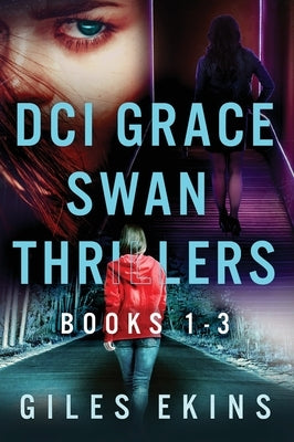 DCI Grace Swan Thrillers - Books 1-3 by Ekins, Giles
