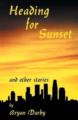 Heading for Sunset and Other Stories by Darby, Bryan