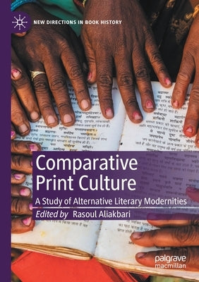 Comparative Print Culture: A Study of Alternative Literary Modernities by Aliakbari, Rasoul