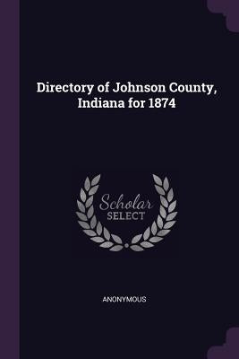 Directory of Johnson County, Indiana for 1874 by Anonymous