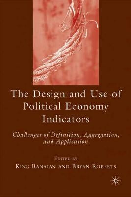 The Design and Use of Political Economy Indicators: Challenges of Definition, Aggregation, and Application by Banaian, K.